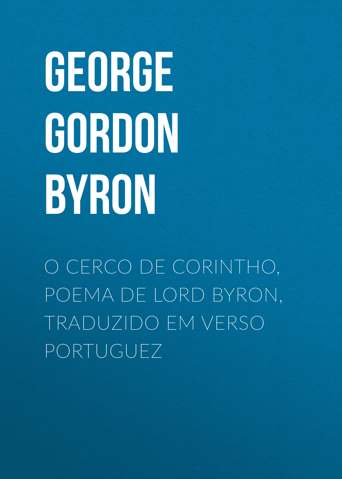 O Cerco de Corintho, poema de Lord Byron, traduzido em verso portuguez