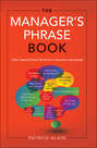 The Manager\'s Phrase Book: 3000+ Powerful Phrases That Put You In Command In Any Situation