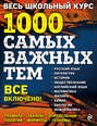 Весь школьный курс. 1000 самых важных тем