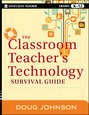 The Classroom Teacher\'s Technology Survival Guide