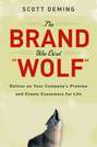 The Brand Who Cried Wolf. Deliver on Your Company\'s Promise and Create Customers for Life