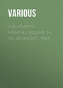 The Atlantic Monthly, Volume 14, No. 82, August, 1864