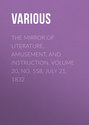 The Mirror of Literature, Amusement, and Instruction. Volume 20, No. 558, July 21, 1832