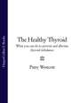 The Healthy Thyroid: What you can do to prevent and alleviate thyroid imbalance