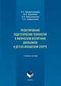 Проектирование педагогических технологий в физическом воспитании школьников и детско-юношеском спорте. Учебное пособие