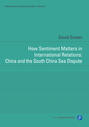 How Sentiment Matters in International Relations: China and the South China Sea Dispute