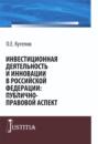 Инвестиционная деятельность и инновации в Российской Федерации: публично-правовой аспект. (Бакалавриат, Магистратура). Монография.